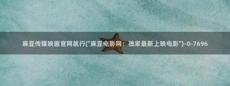 麻豆视频站更新：麻豆传媒映画官网就行(\