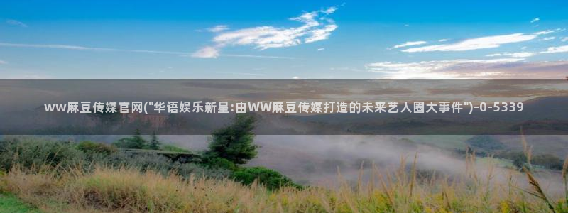 麻豆视频入口在线看：ww麻豆传媒官网(\