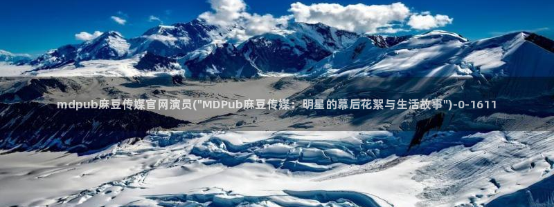 麻豆 更新入口：mdpub麻豆传媒官网演员(\